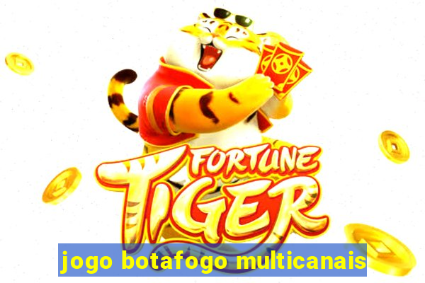 jogo botafogo multicanais